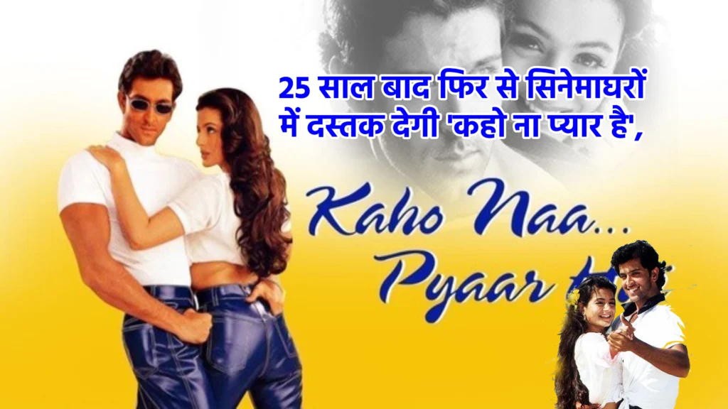 25 साल बाद फिर से सिनेमाघरों में दस्तक देगी 'कहो ना प्यार है',