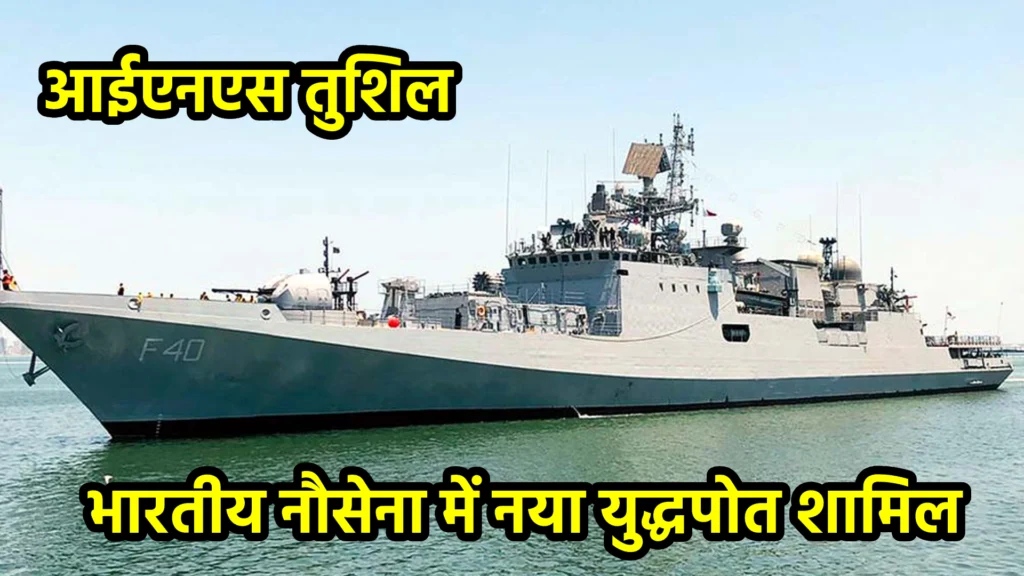आईएनएस तुशिल: भारतीय नौसेना में नया युद्धपोत शामिल
