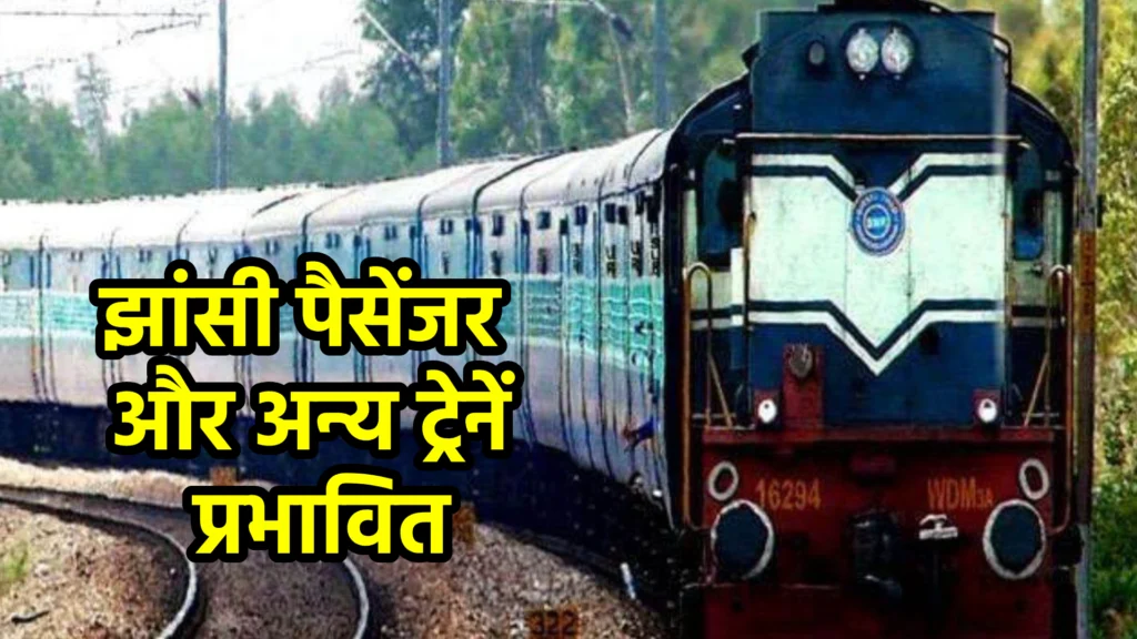 झांसी पैसेंजर और अन्य ट्रेनें प्रभावित