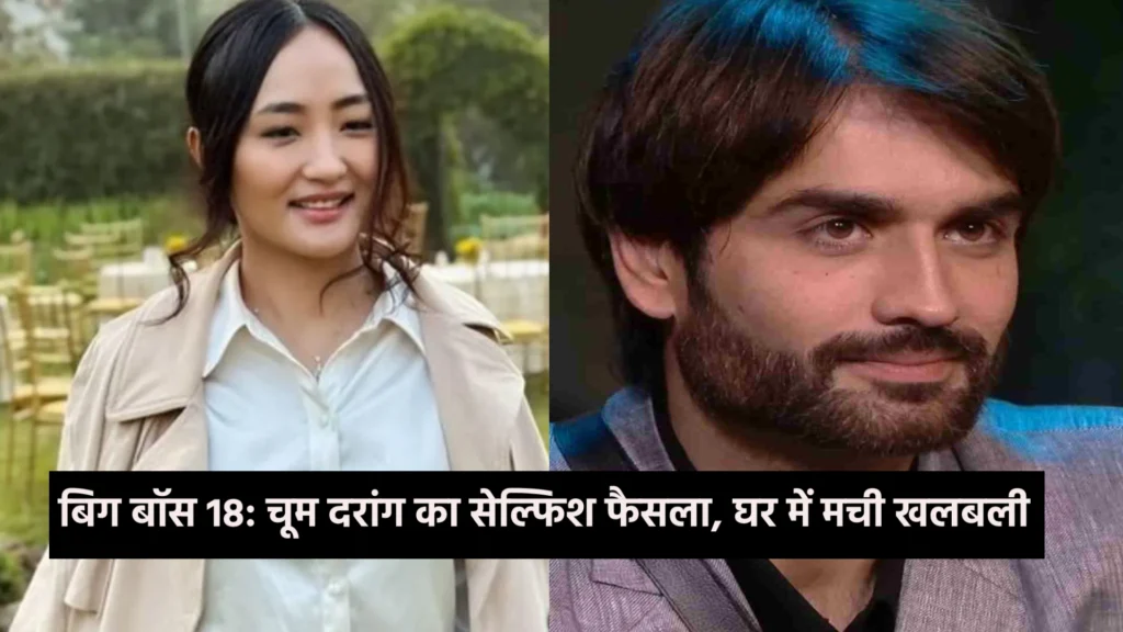 बिग बॉस 18: चूम दरांग का सेल्फिश फैसला, घर में मची खलबली