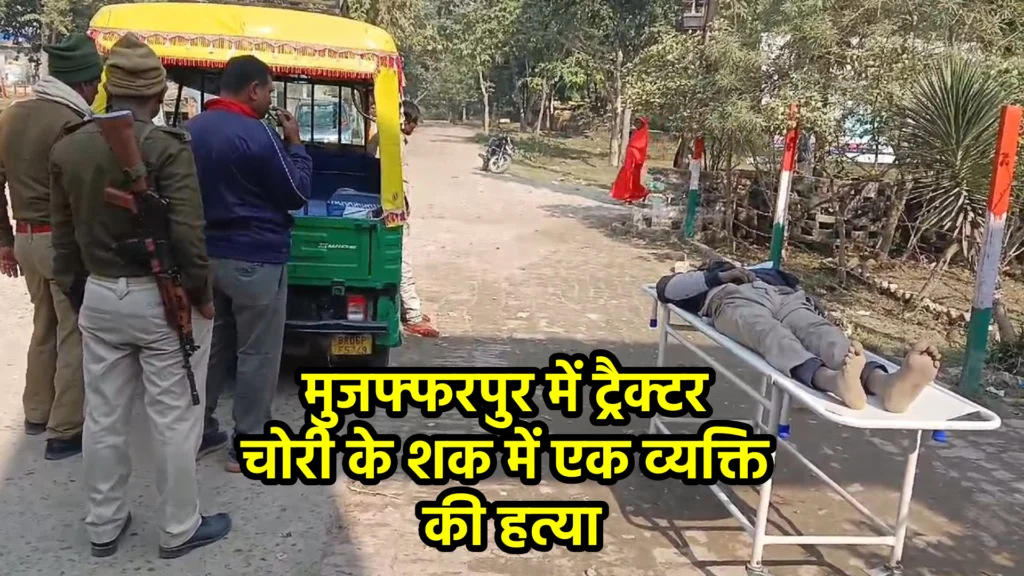 मुजफ्फरपुर में ट्रैक्टर चोरी के शक में एक व्यक्ति की हत्या, मामले की जांच शुरू