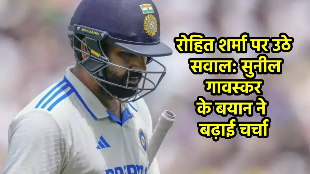 रोहित शर्मा पर उठे सवाल: सुनील गावस्कर के बयान ने बढ़ाई चर्चा