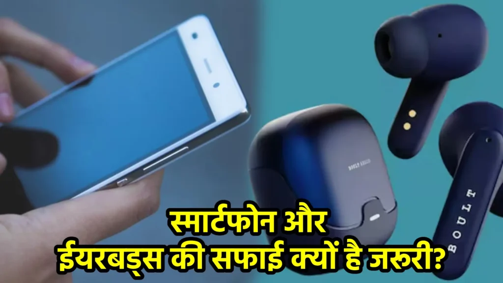 स्मार्टफोन और ईयरबड्स की सफाई क्यों है जरूरी?