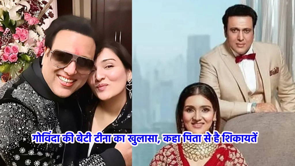 गोविंदा की बेटी टीना का खुलासा, कहा पिता से है शिकायतें