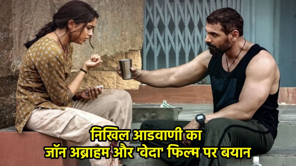 निखिल आडवाणी का जॉन अब्राहम और 'वेदा' फिल्म पर बयान