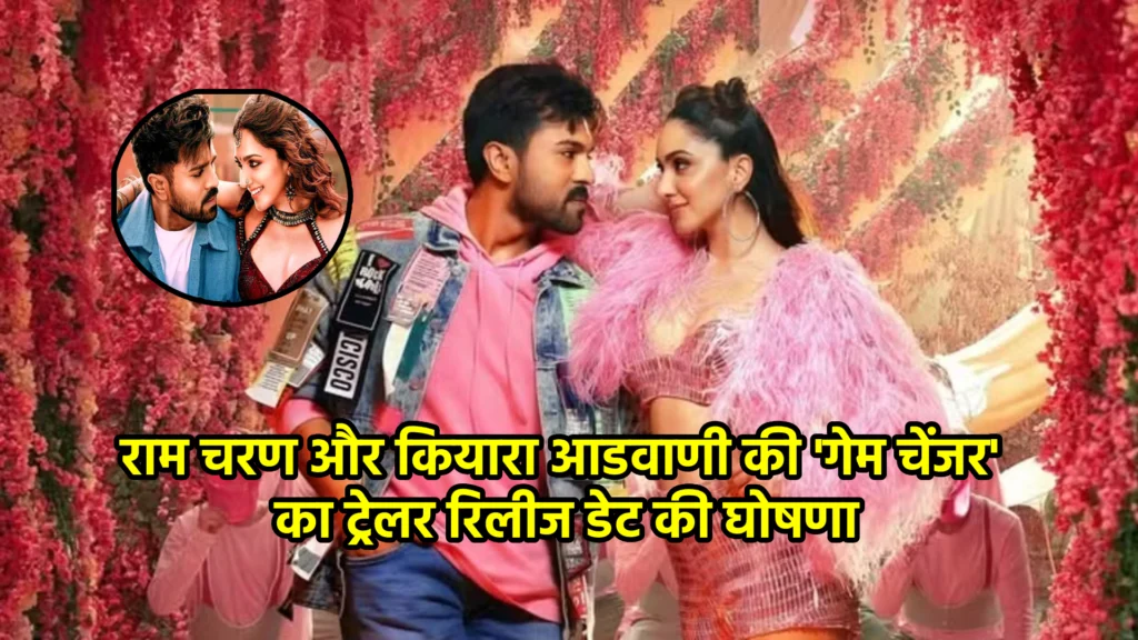 राम चरण और कियारा आडवाणी की 'गेम चेंजर' का ट्रेलर रिलीज डेट की घोषणा